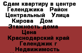Сдам квартиру в центре Геленджика › Район ­ Центральный › Улица ­ Кирова › Дом ­ 66 › Этажность дома ­ 5 › Цена ­ 2 500 - Краснодарский край, Геленджик г. Недвижимость » Квартиры аренда   